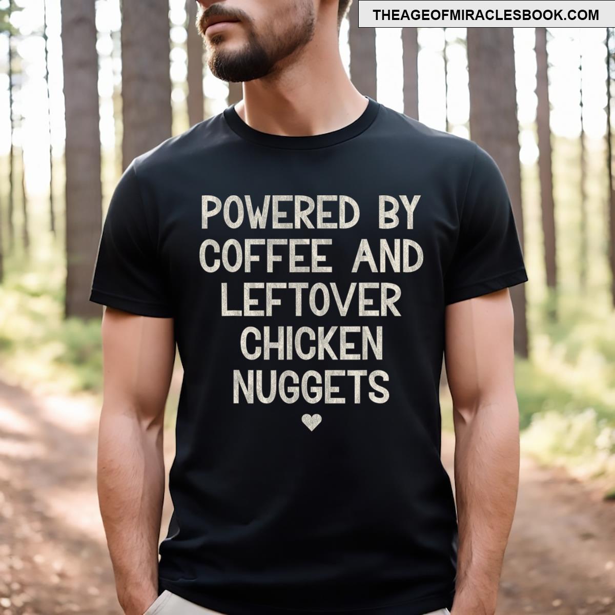 Powered By Coffee And Leftover Chicken Nuggets T-shirt