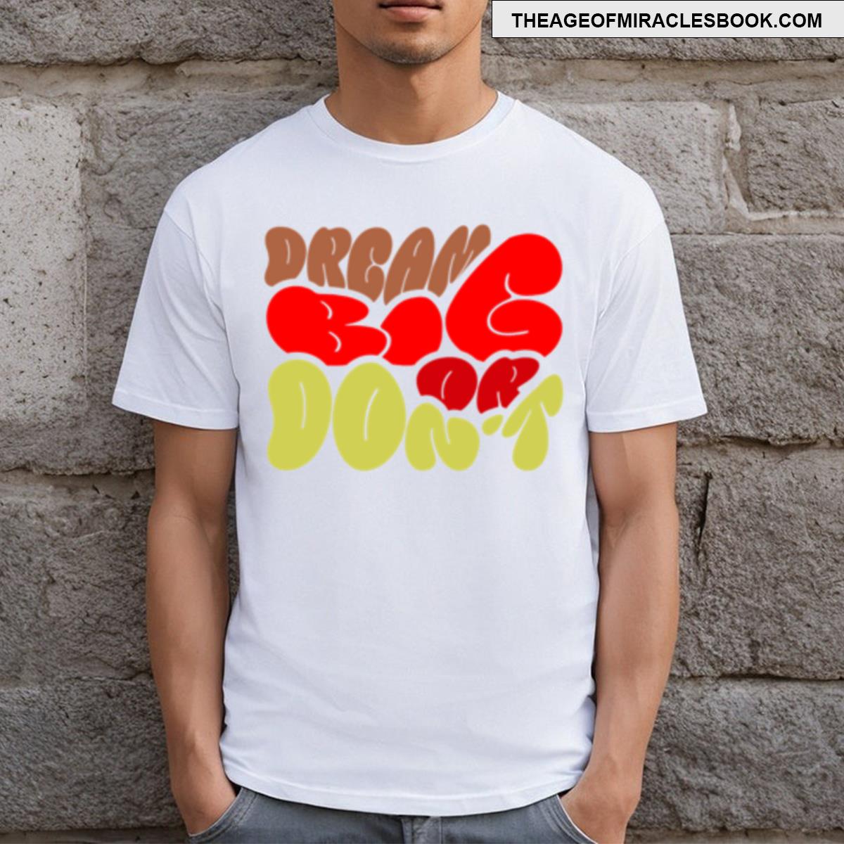 Dream Big Or Don’t T-shirt