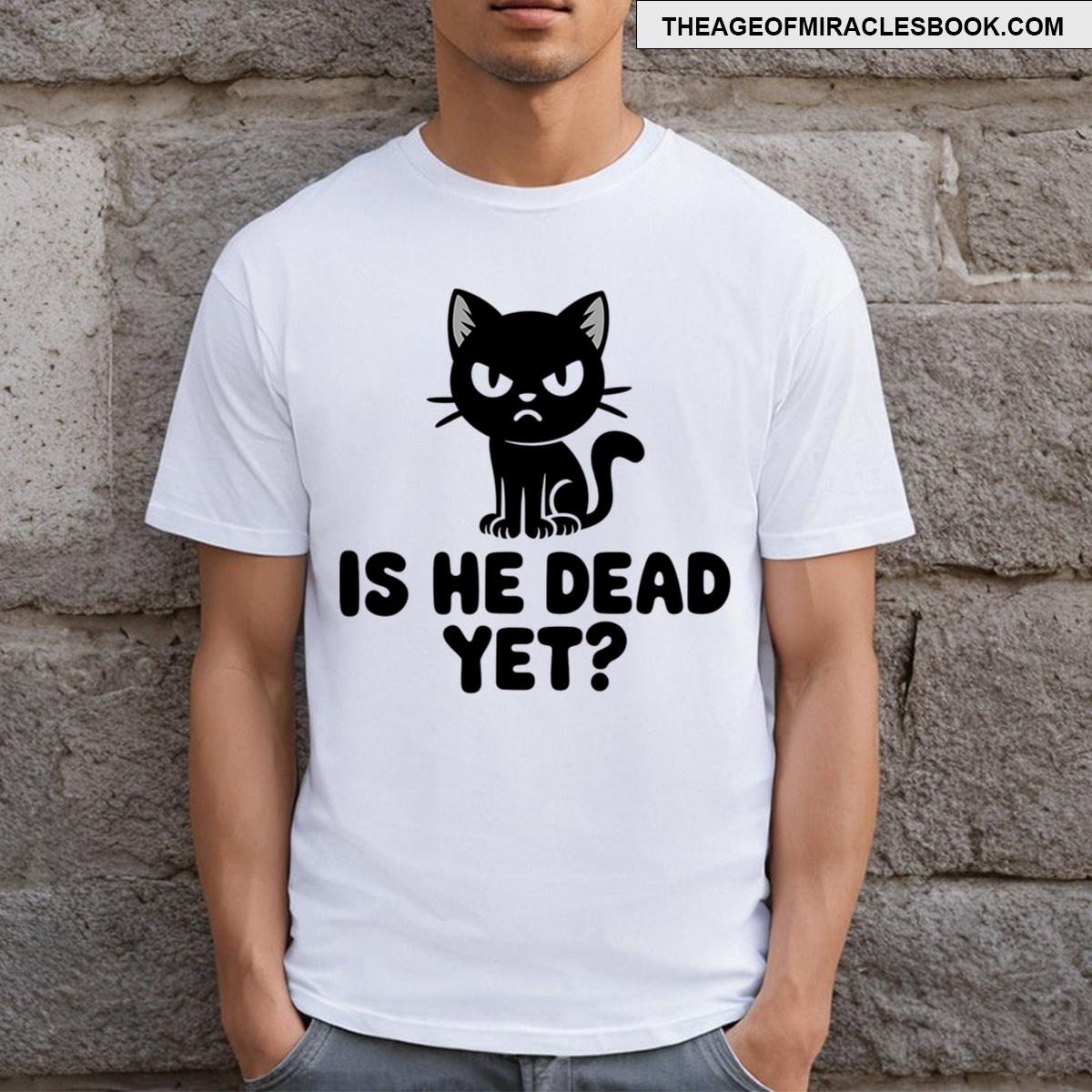 Cat Is He Dead Yet Man Cat T-shirt
