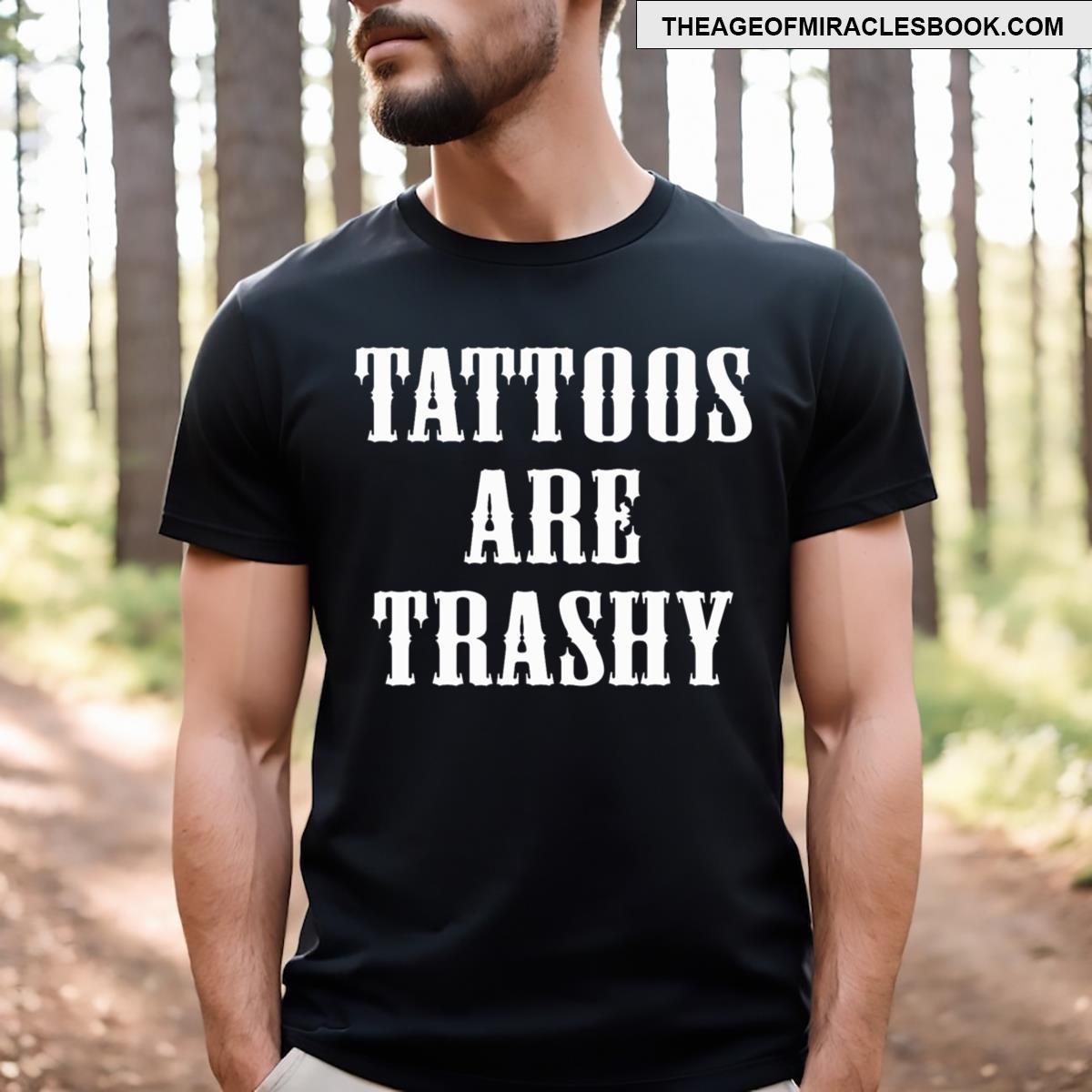 Tattoos Are Trashy Funny Sarcastic T-shirt