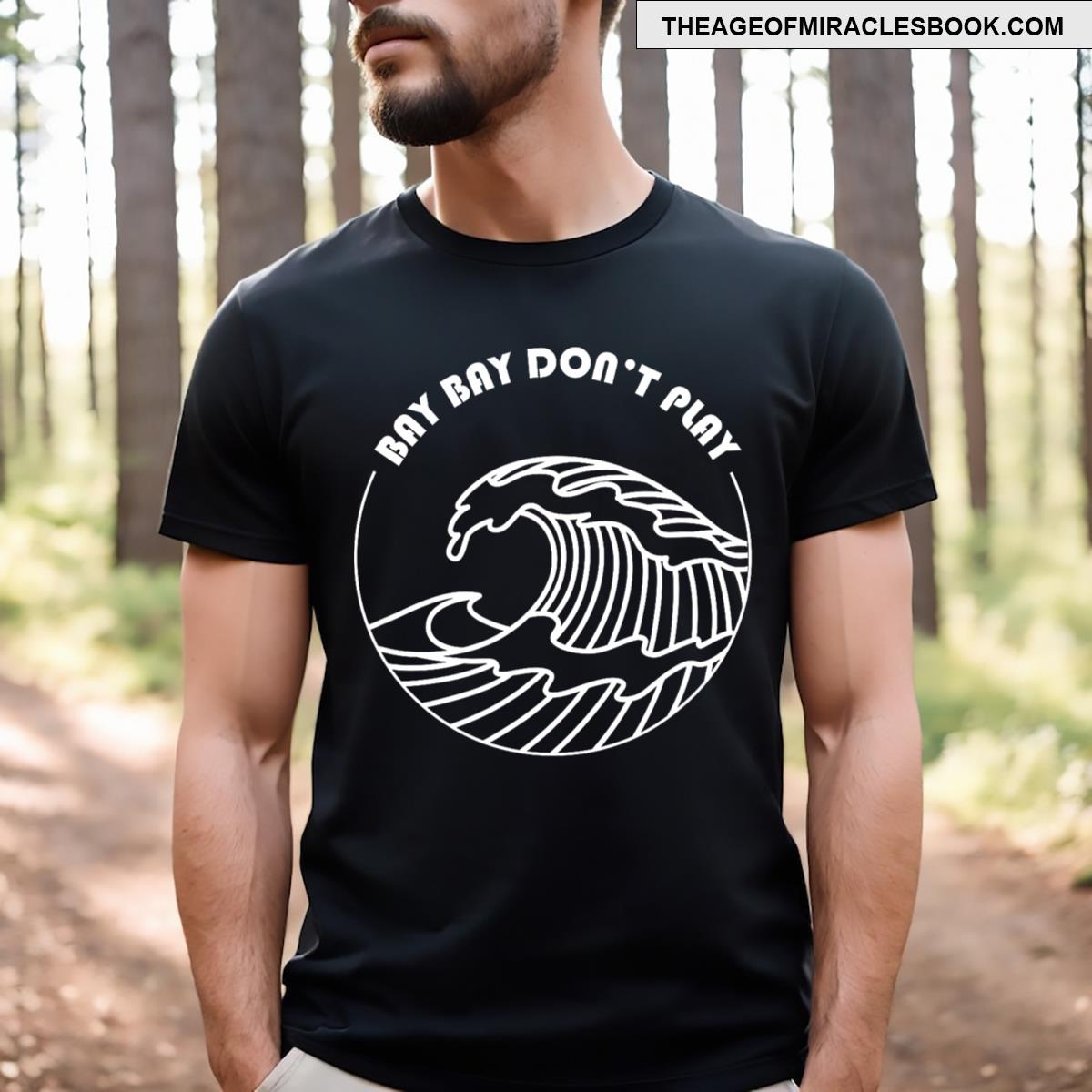 Bay Bay Don’t Play T-shirt