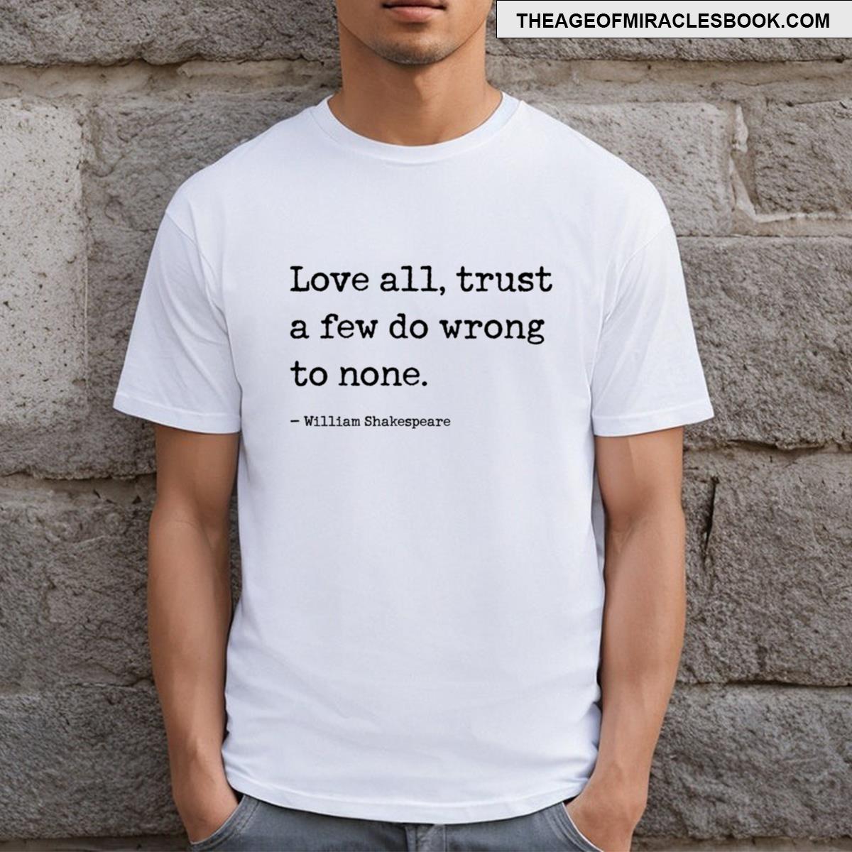 Love All Trust A Few Do Wrong To None Shakespeare Quote T-shirt