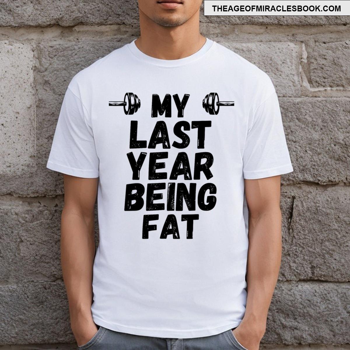 My Last Year Being Fat T-shirt