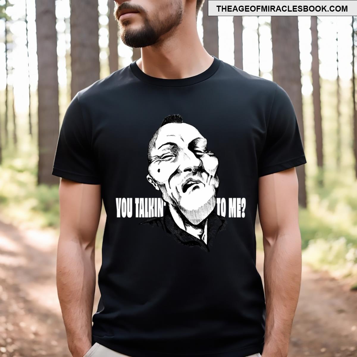 You Talkin’ To Me T-shirt