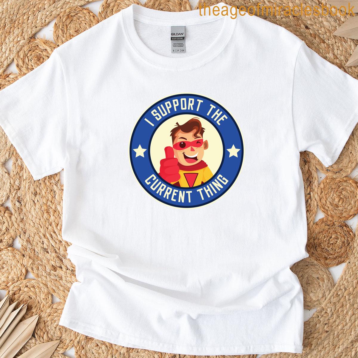 Show Your Support For The Current Thing T-shirt
