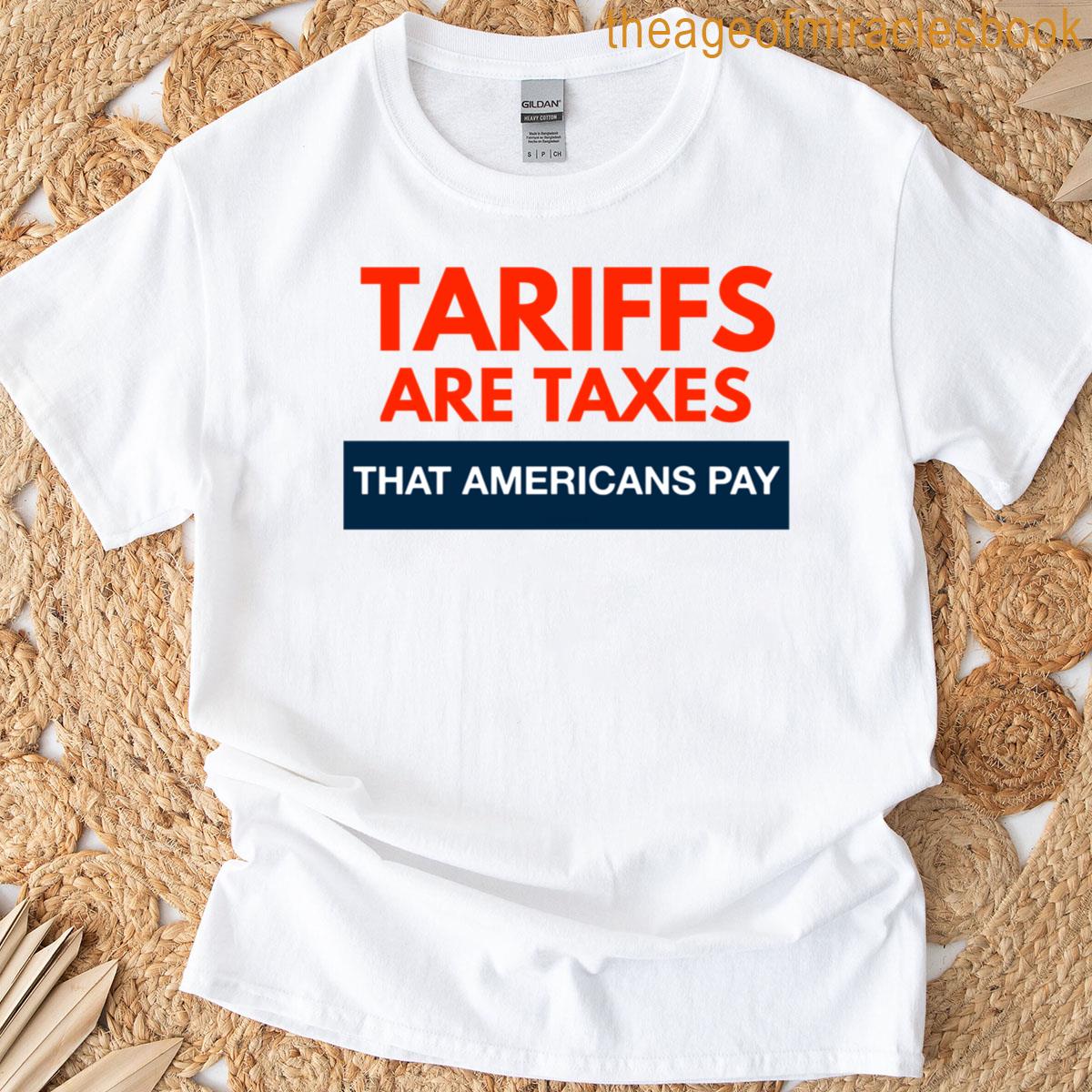 Tariffs Are Taxes That Americans Pay T-shirt