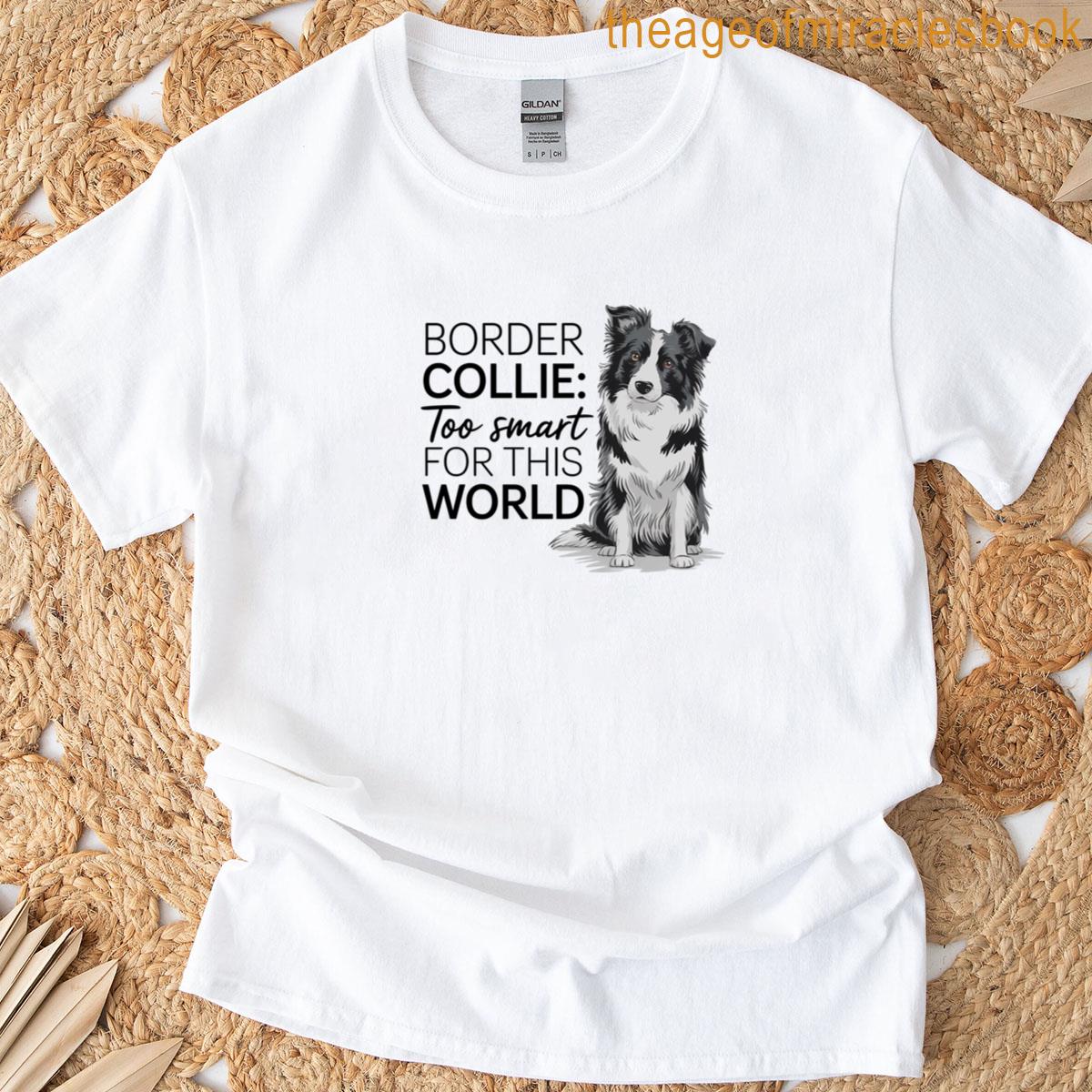 Border Collie Too Smart For This World T-shirt