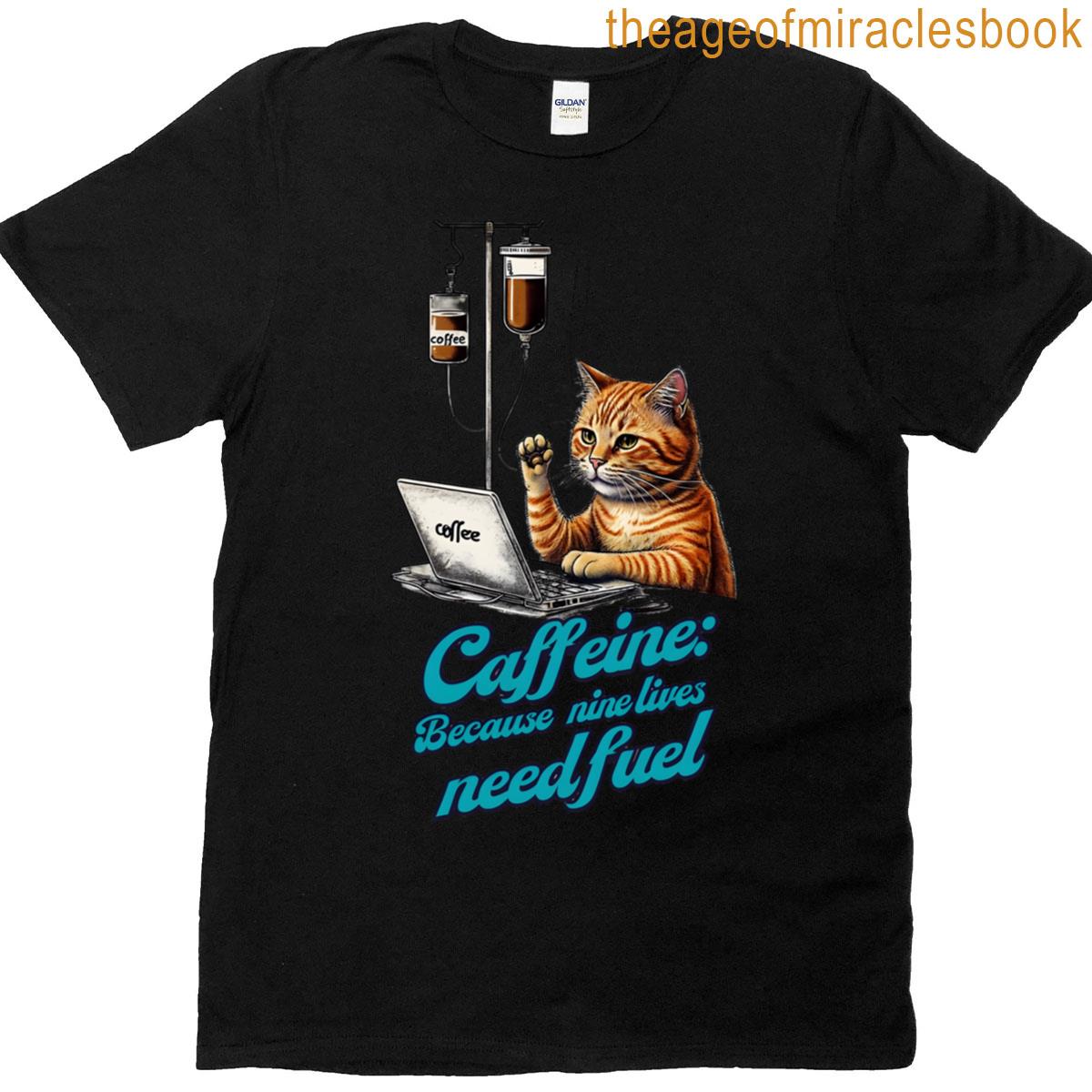 Caffeine Because Nine Lives Need Fuel T-shirt