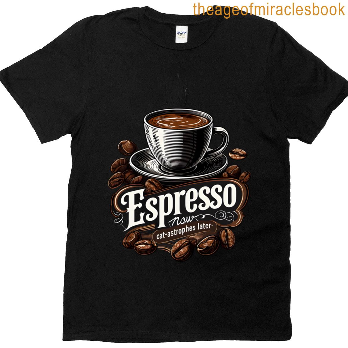 Espresso Now Cat Astrophes Later T-shirt