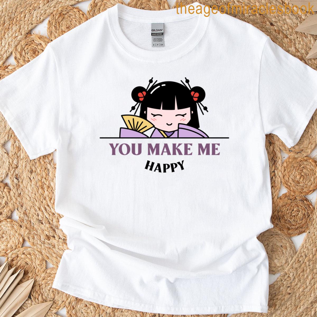 You Make Me Happy T-shirt