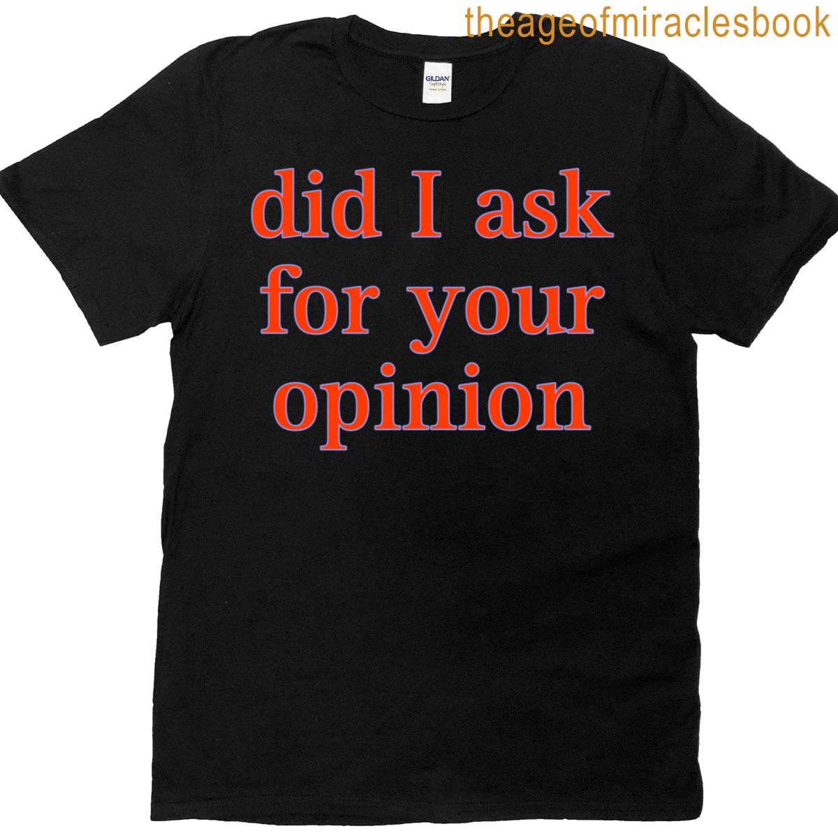 Did I Ask For Your Opinion T-shirt