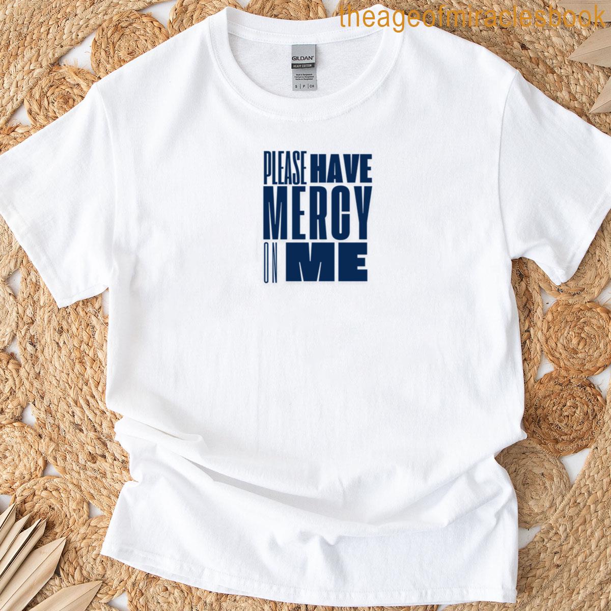 Please Have Mercy On Me T-shirt