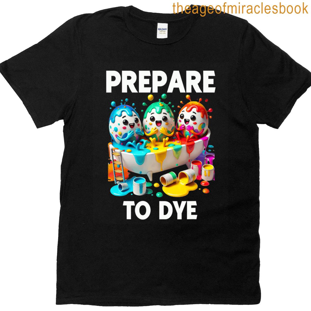 Prepare To Dye Funny Easter Egg Dyeing Eggs Tee Men T-shirt