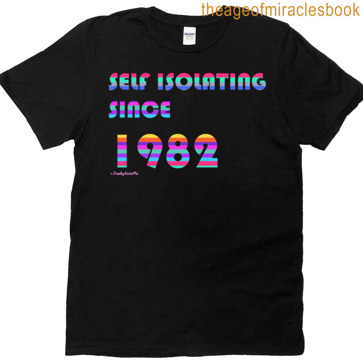 Self Isolating Since 1982 T-shirt