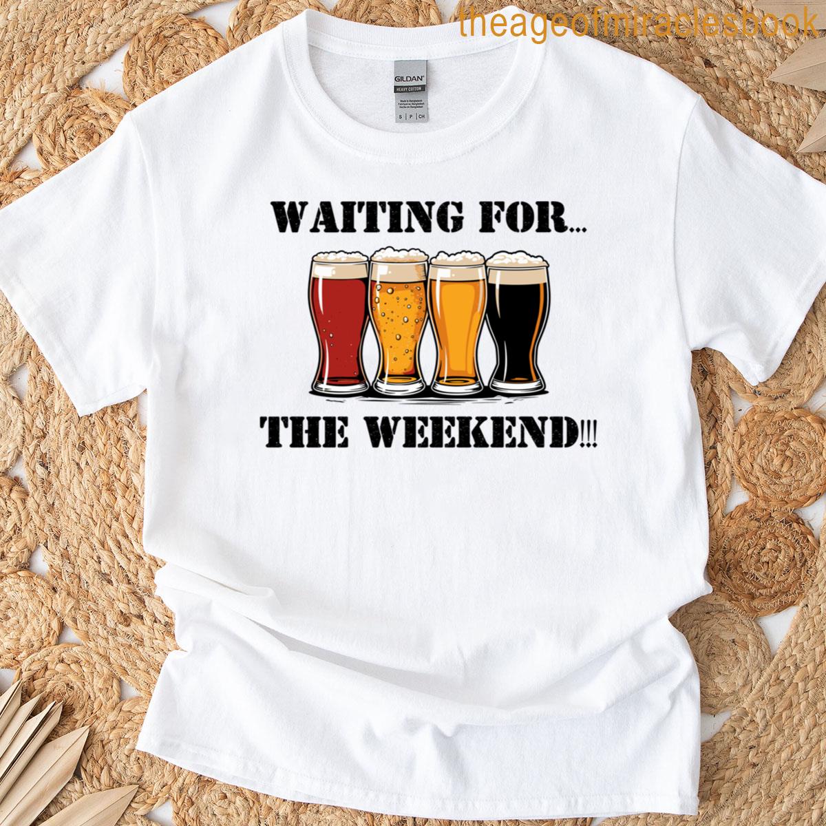 Waiting For The Weekend! T-shirt
