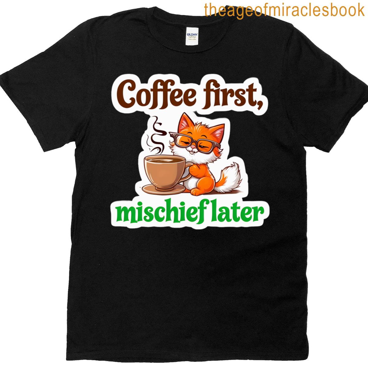 Coffee First Mischief Later T-shirt