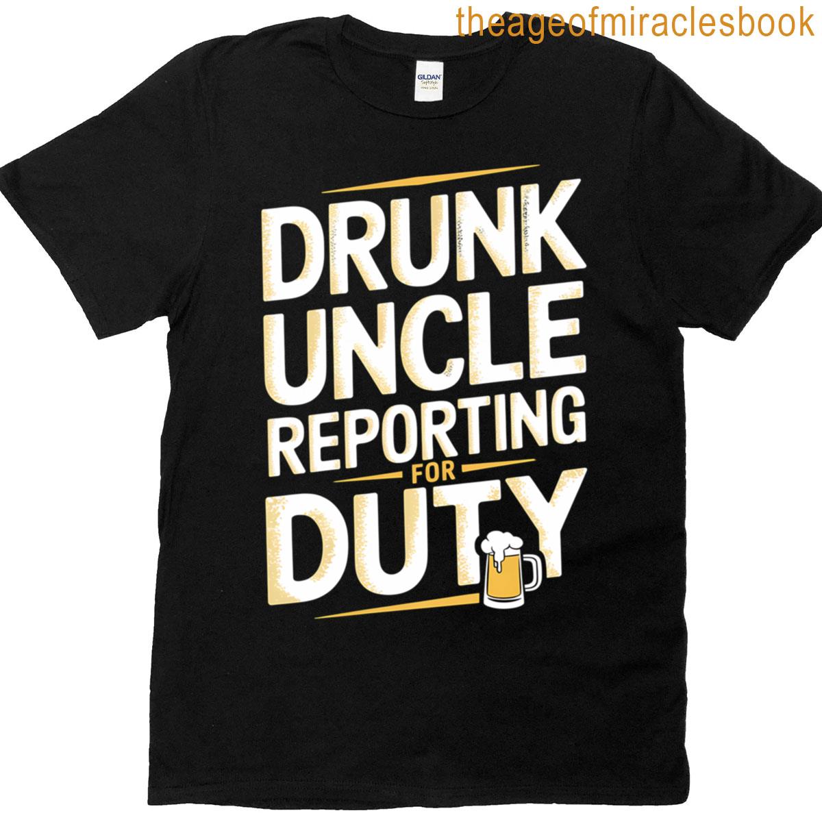 Drunk Uncle Reporting For Duty Funny Drinking Joke Design T-shirt