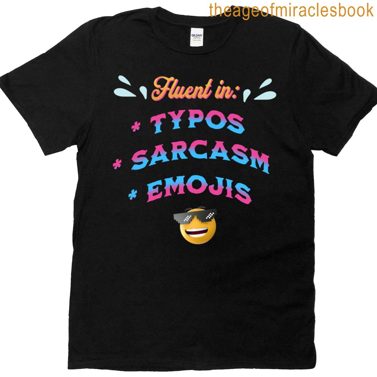 Fluent In Typos Sarcasm And Emojis T-shirt