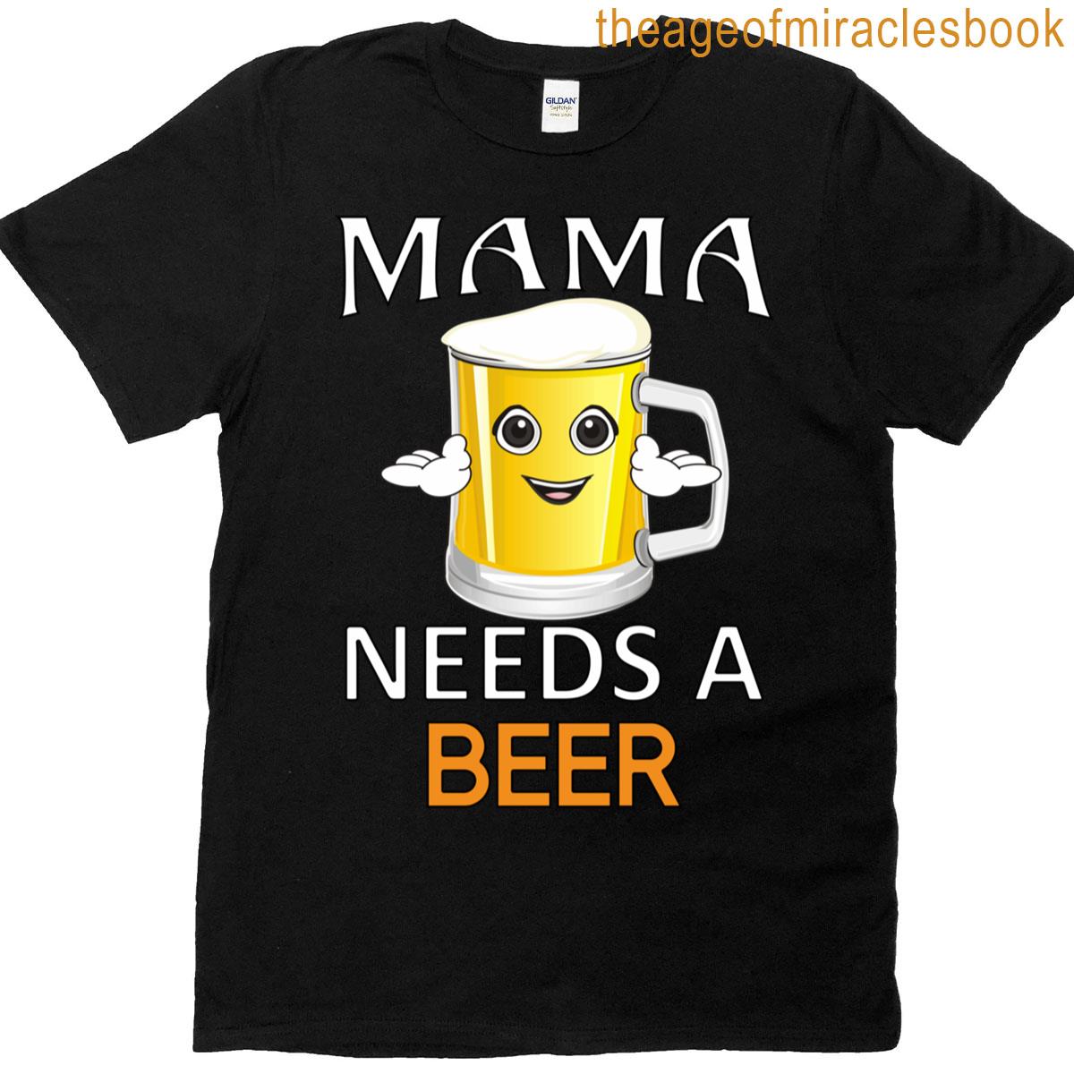 Funny Beer Humor Drinker Mama Needs A Beer T-shirt