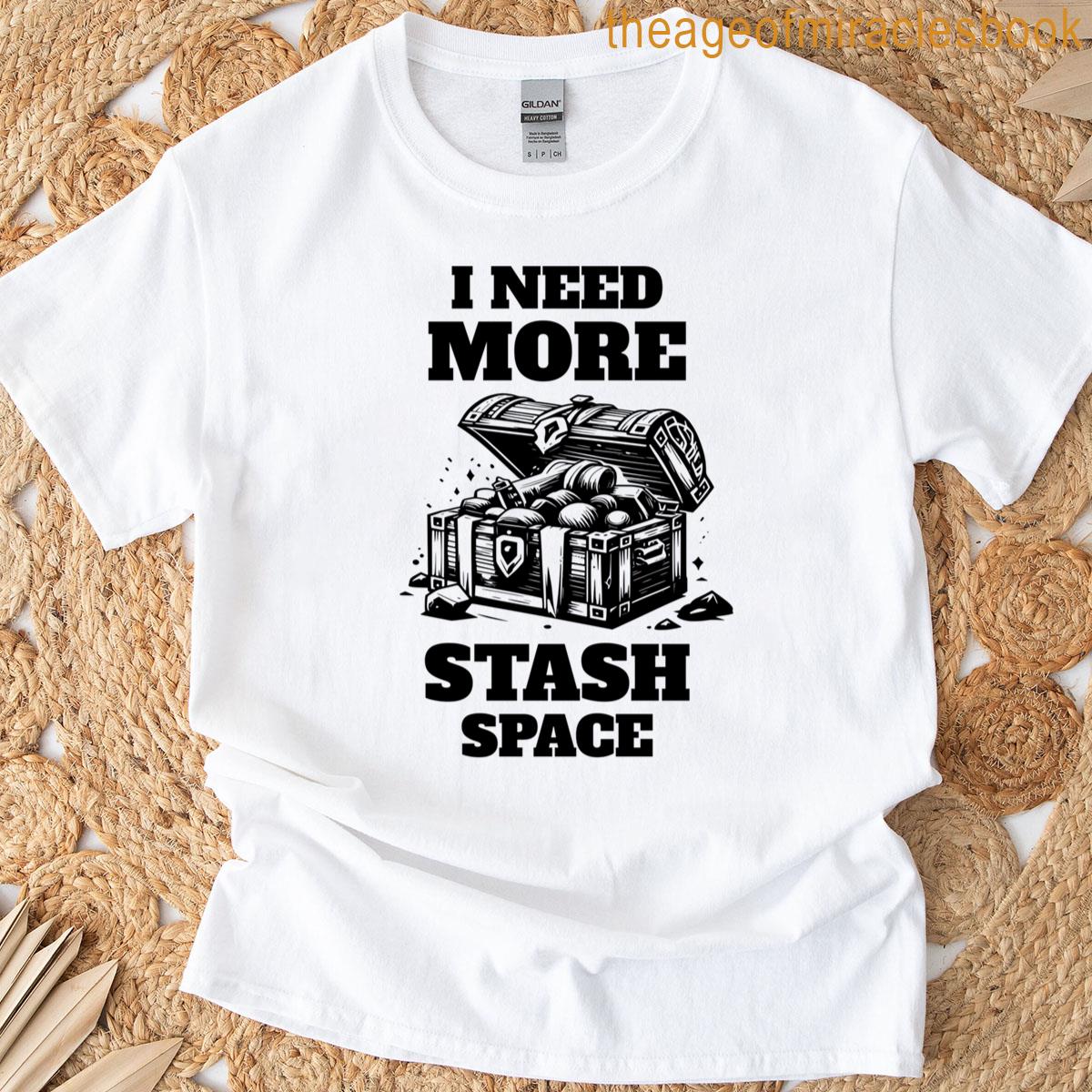 I Need More Stash Space T-shirt