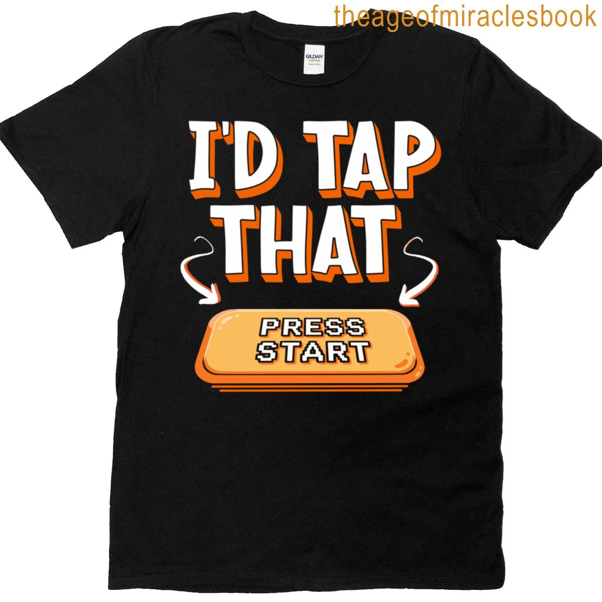 I’d Tap That Press Start Button T-shirt
