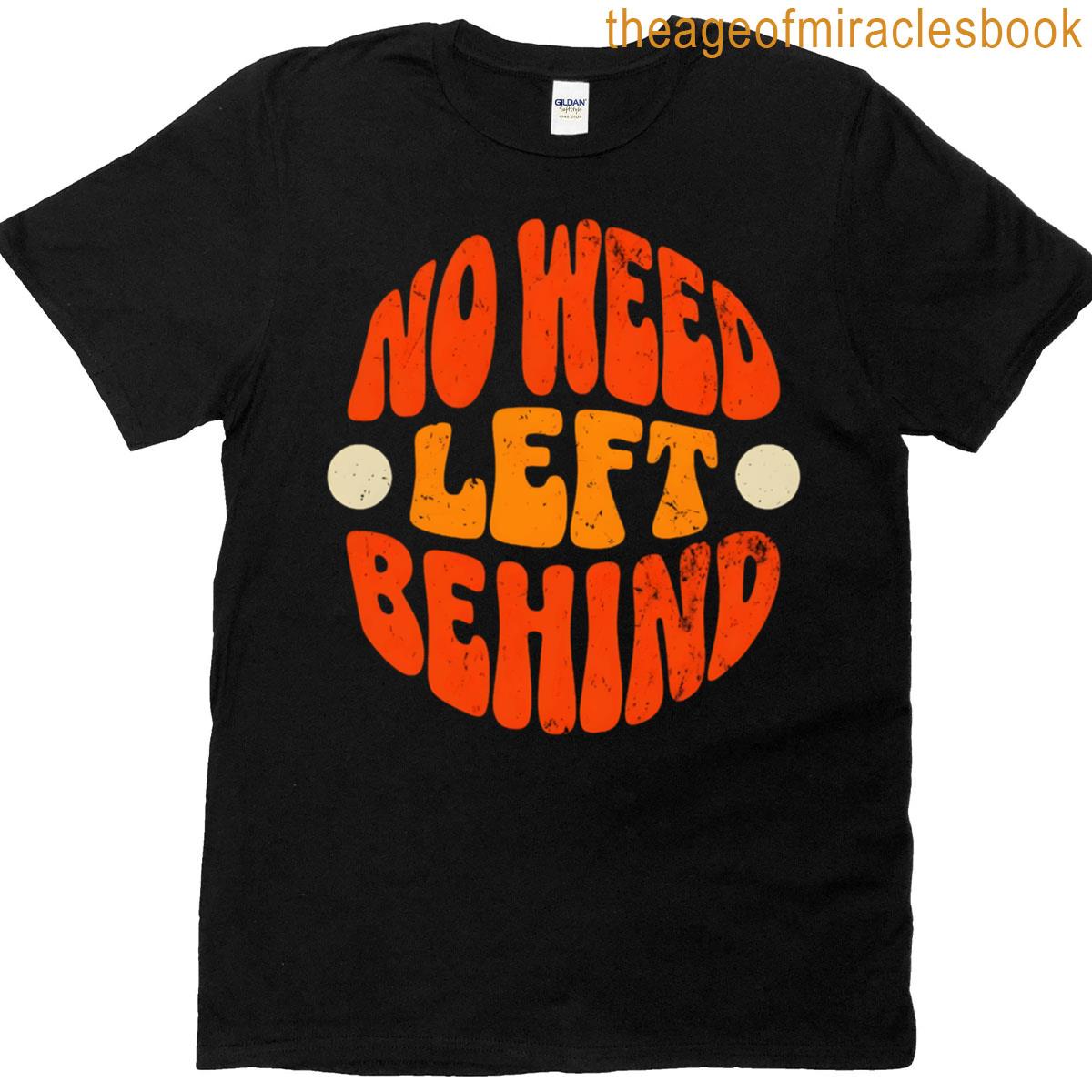 No Weed Left Behind T-shirt
