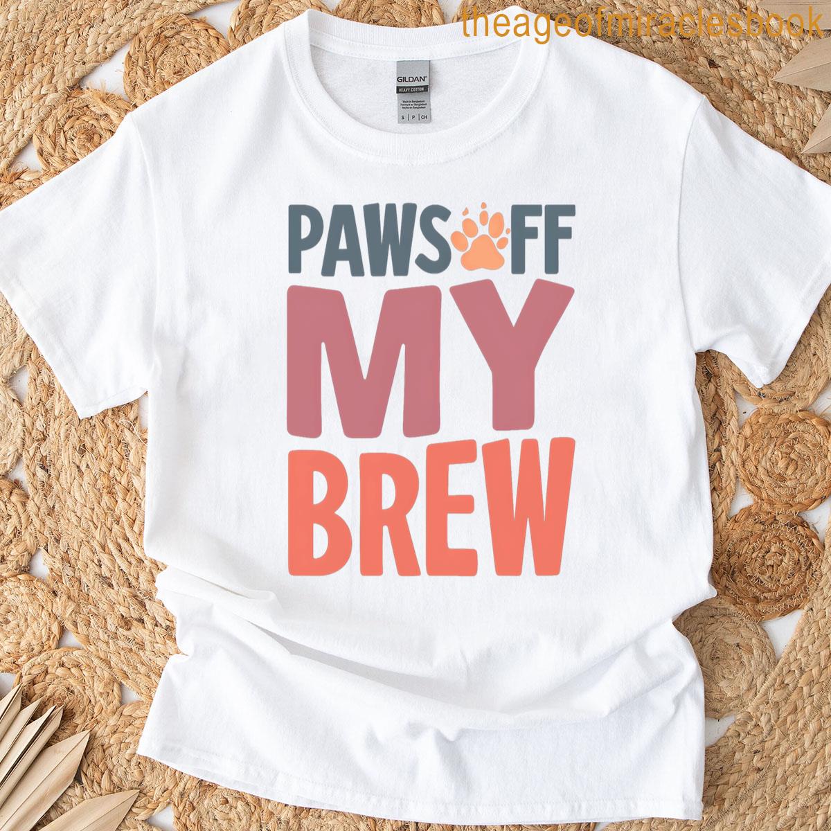 Paws Off My Brew T-shirt