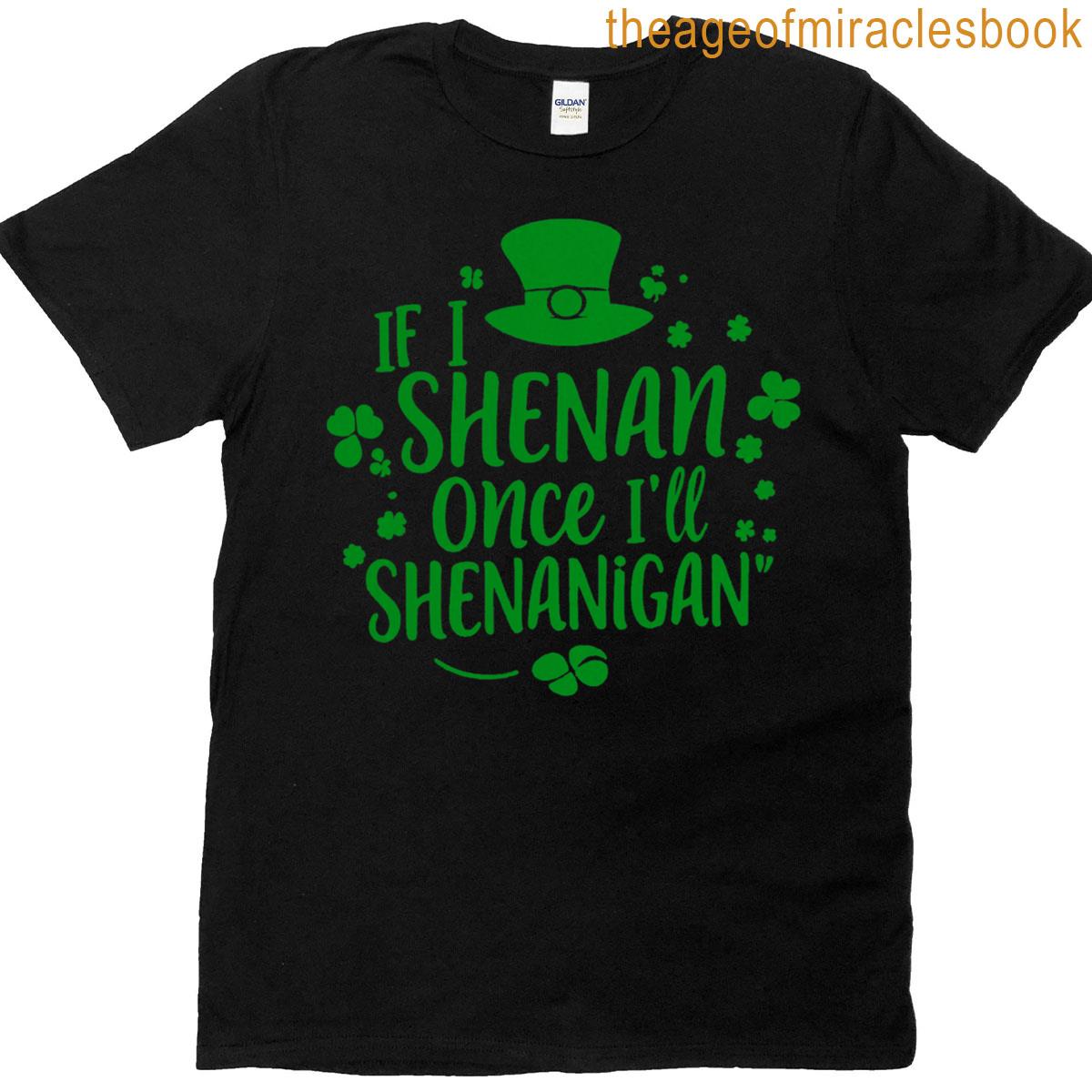 Shenanigans Guaranteed Fun Once You Shenan T-shirt