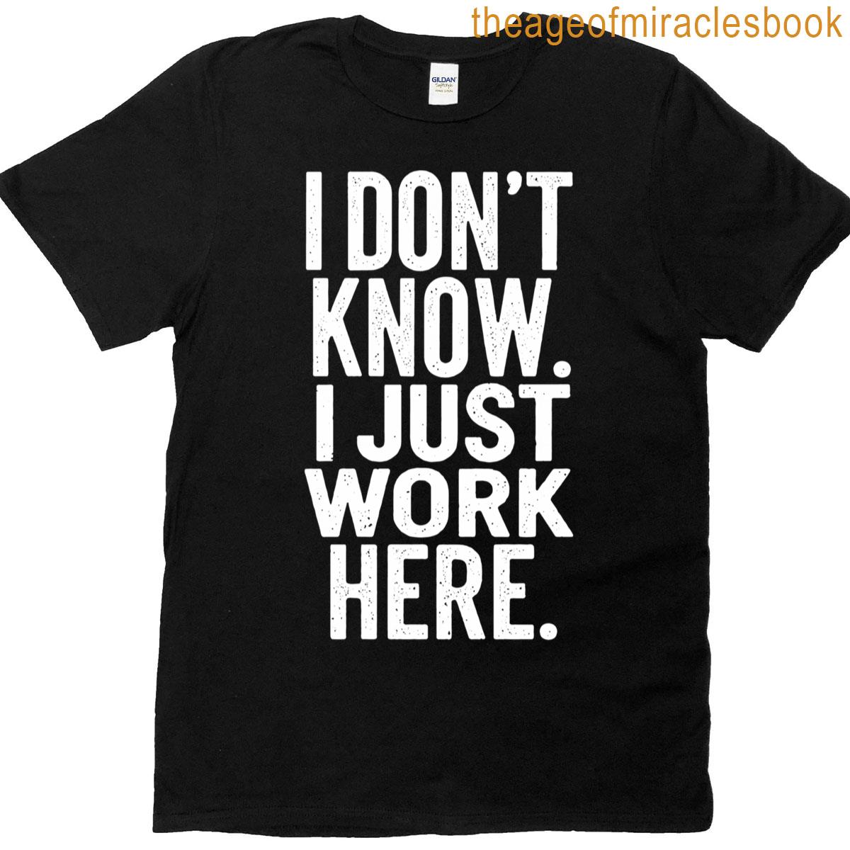 I Don’t Know I Just Work Here T-shirt