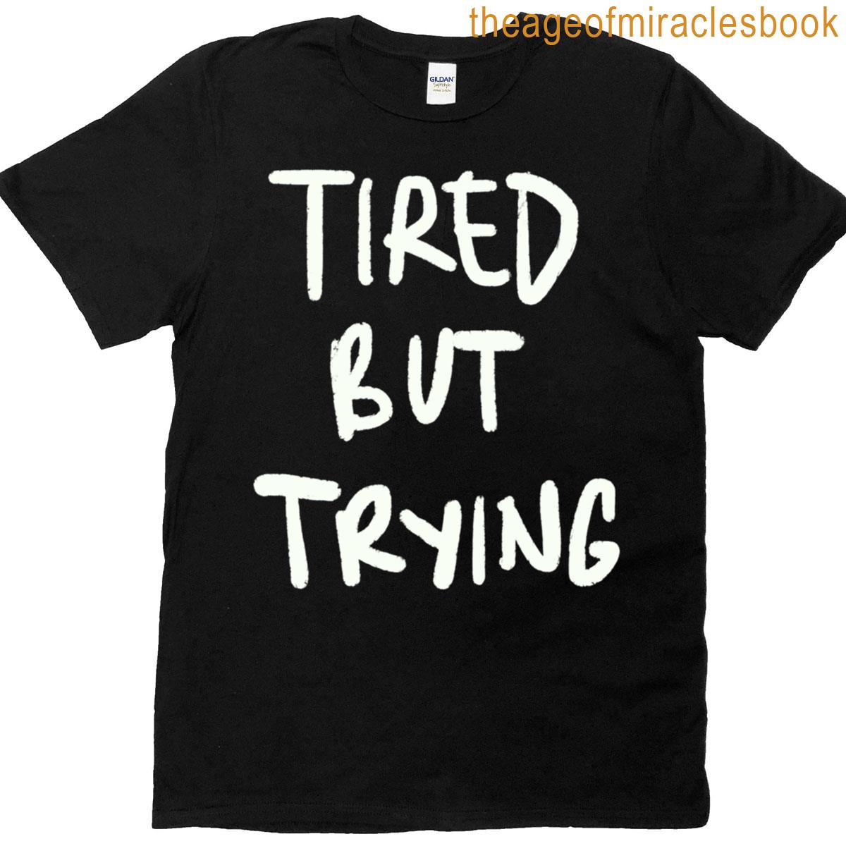 Tired But Trying T-shirt