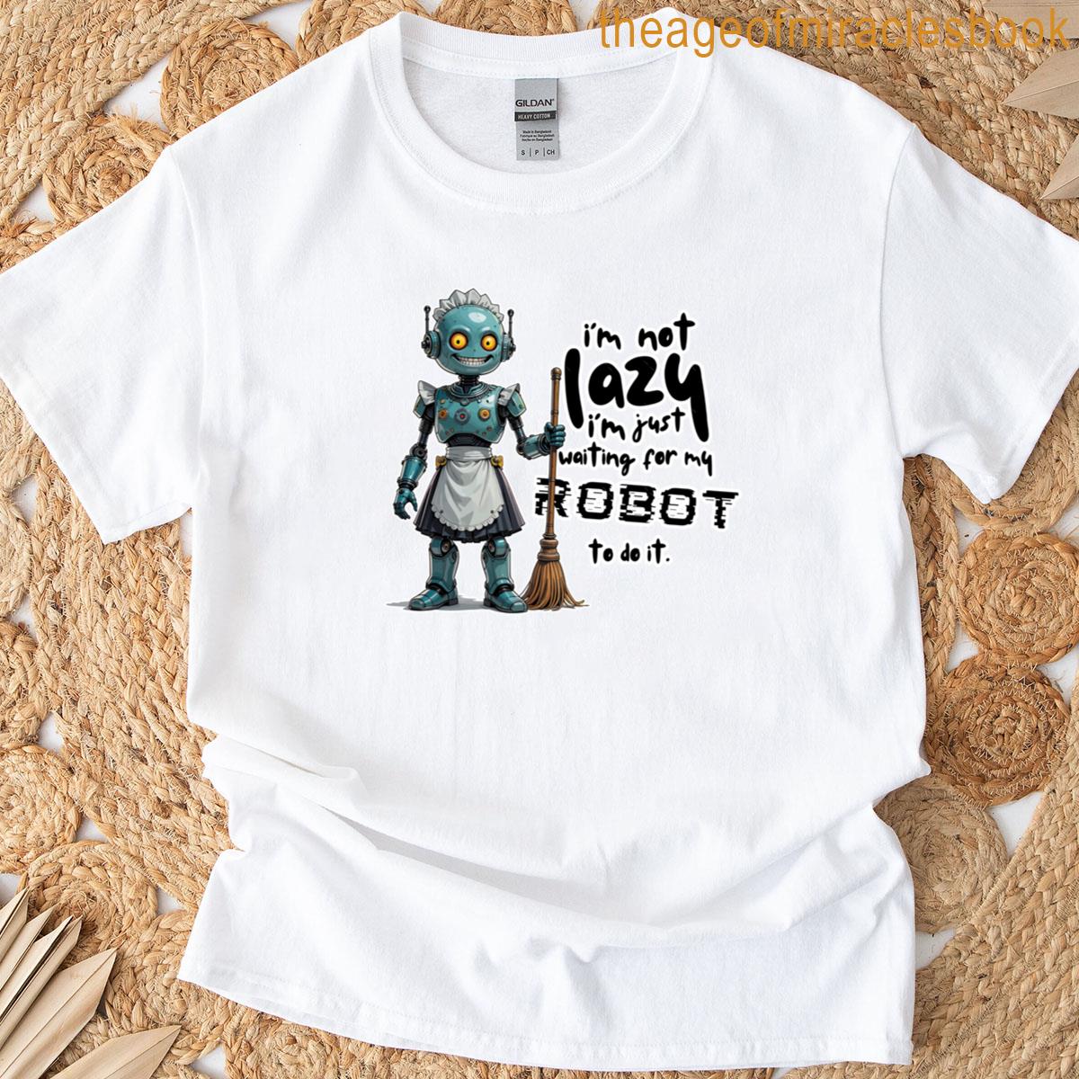 Work Smarter Not Harder – Let The Robot Do It T-shirt