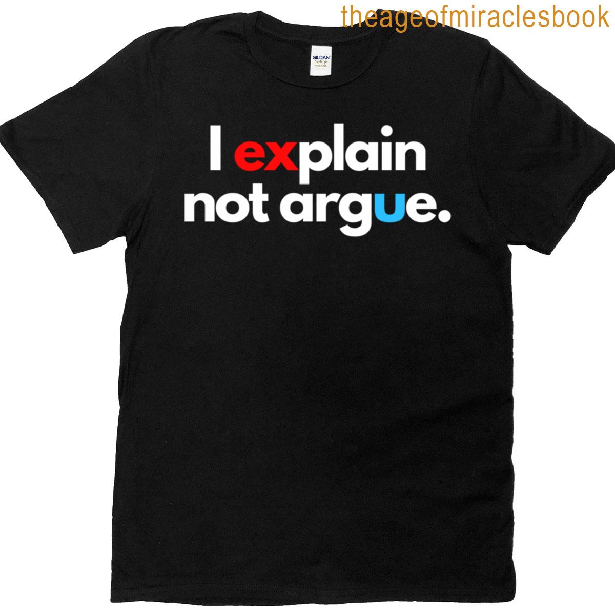 Fun Meme I Explain Not Argue T-shirt