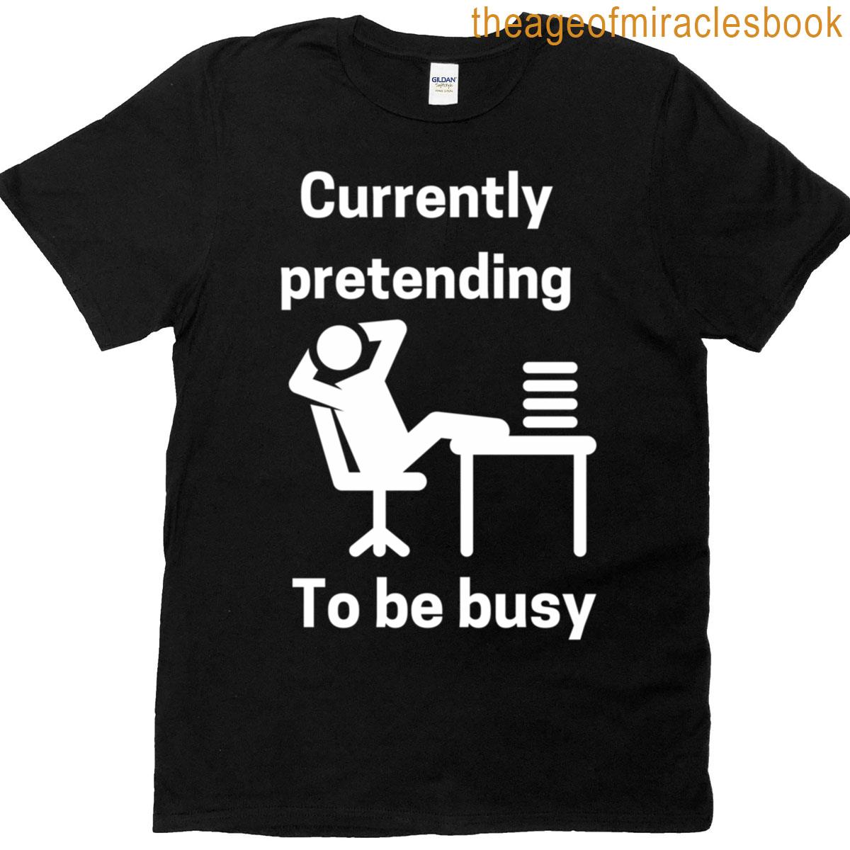 Currently Pretending To Be Busy T-shirt