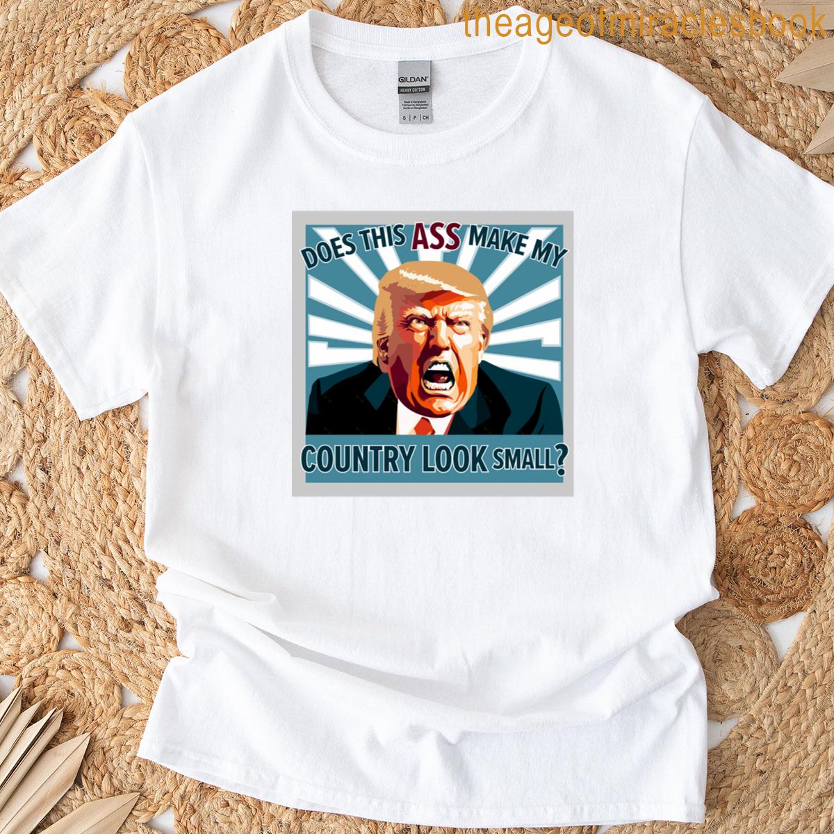Does This Ass Make My Country Look Small T-shirt