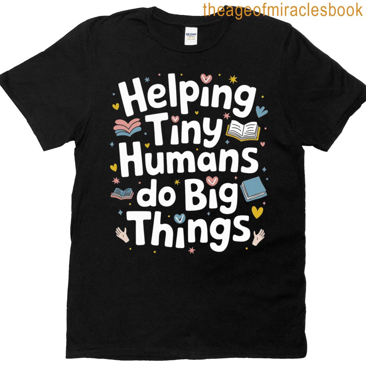 Funny Helping Tiny Humans Do Big Things Teacher T-shirt