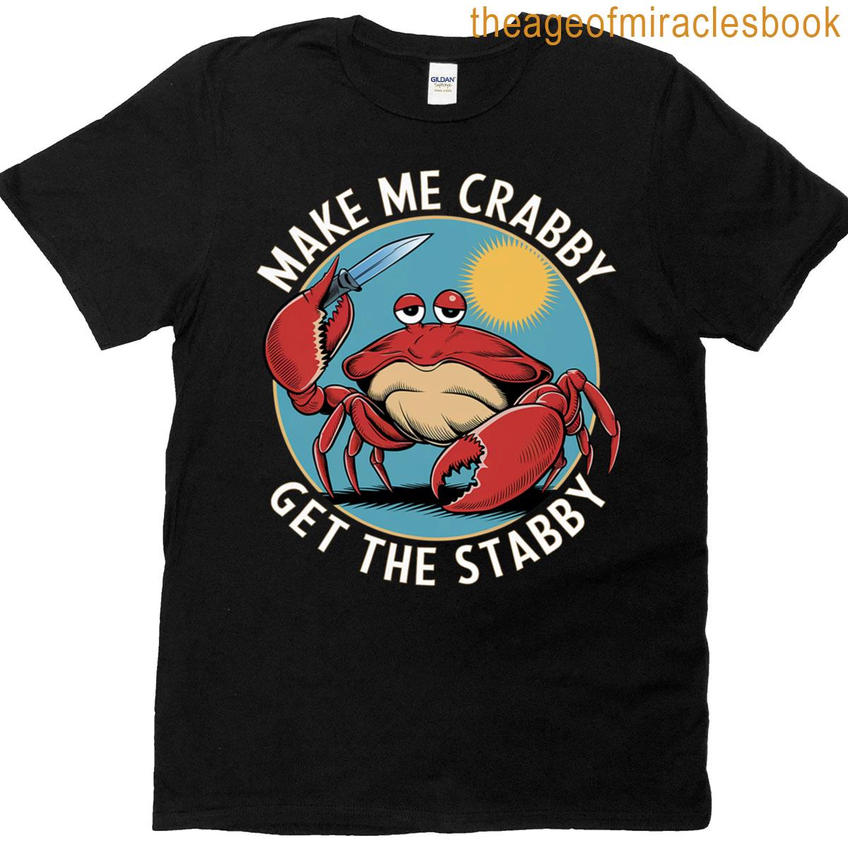 Make Me Crabby Get The Stabby T-shirt