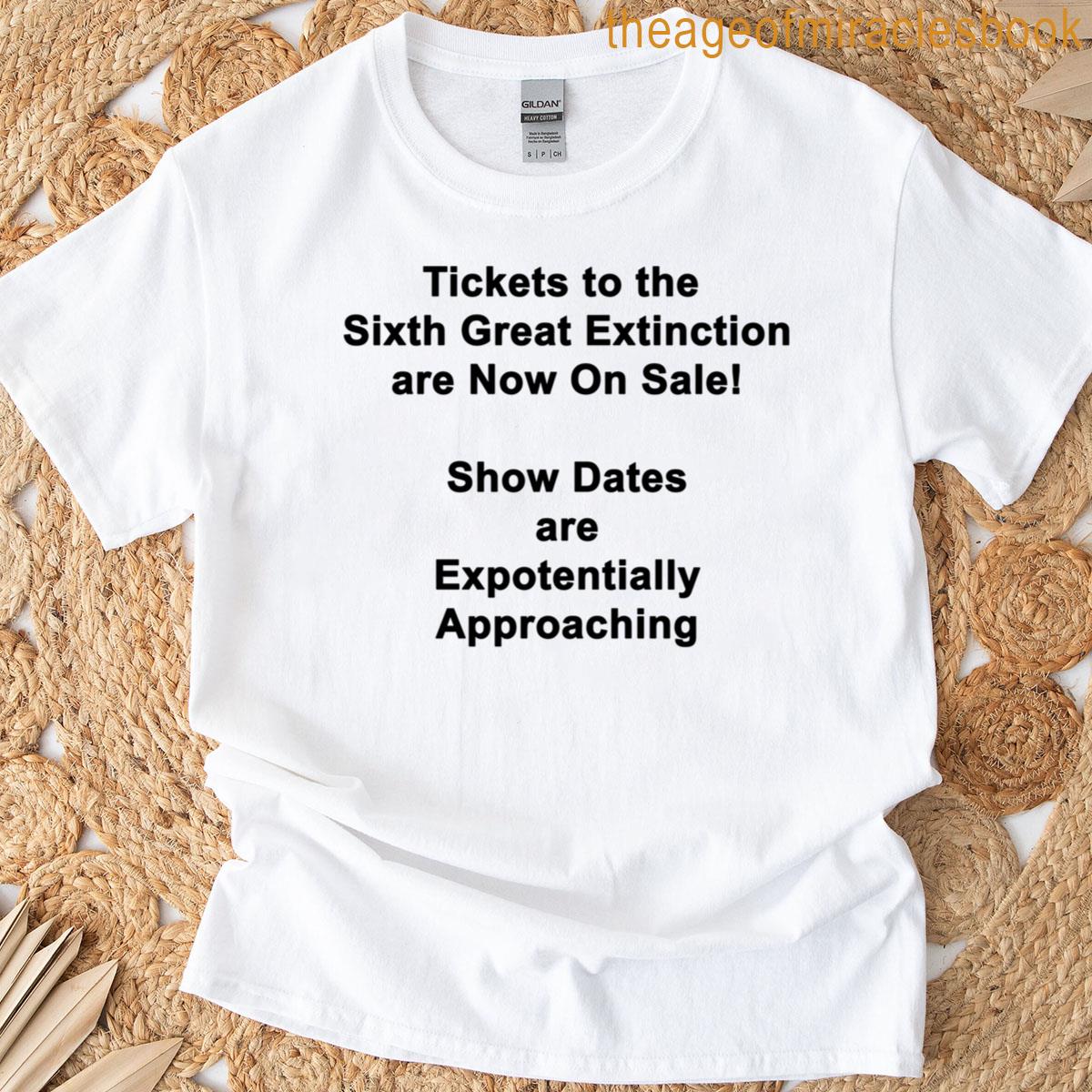 Sixth Great Extinction Is Arriving Soon T-shirt