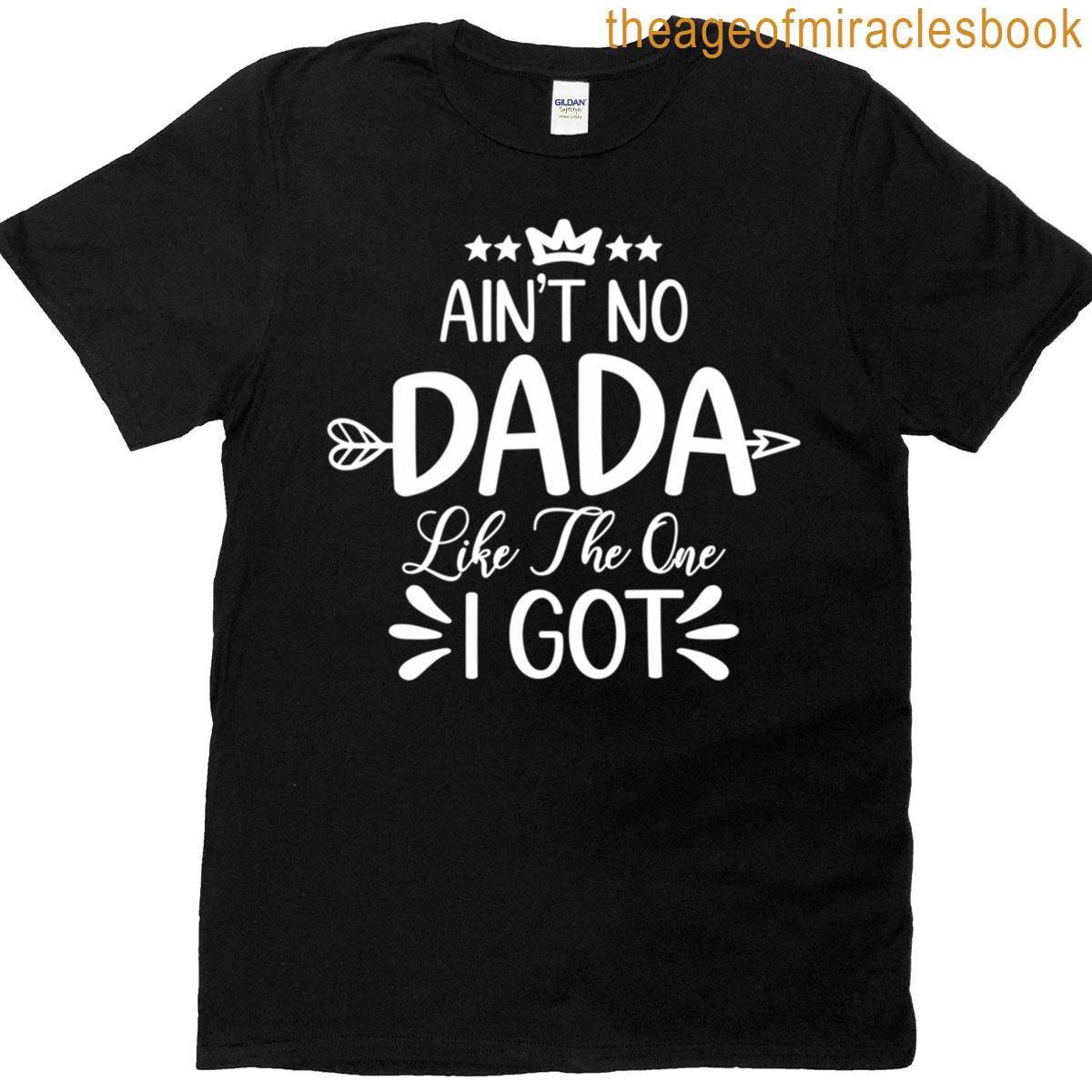 Ain’t No Dada Like The One I Got T-shirt