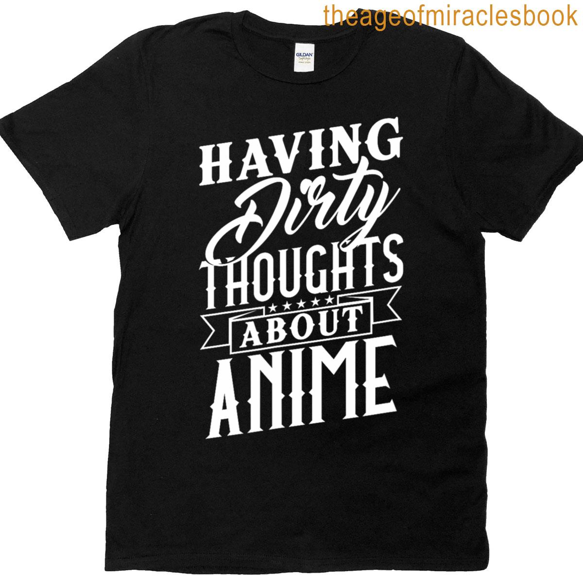 Having Dirty Thoughts About Anime T-shirt