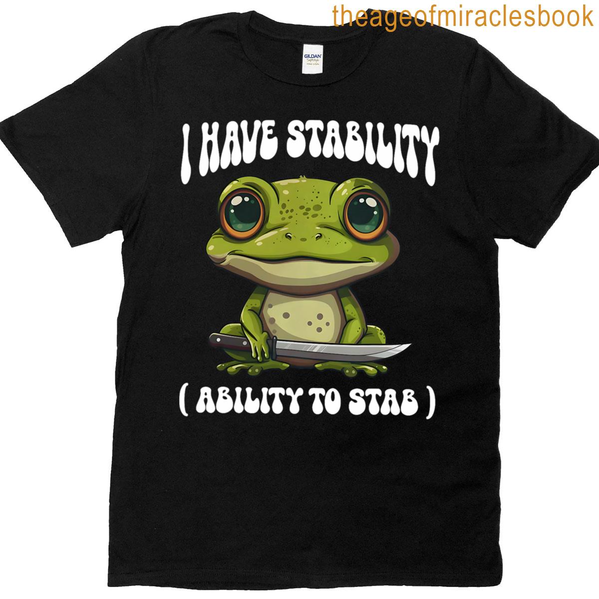 I Have Stability Ability To Stab Funny Frog Meme T-shirt
