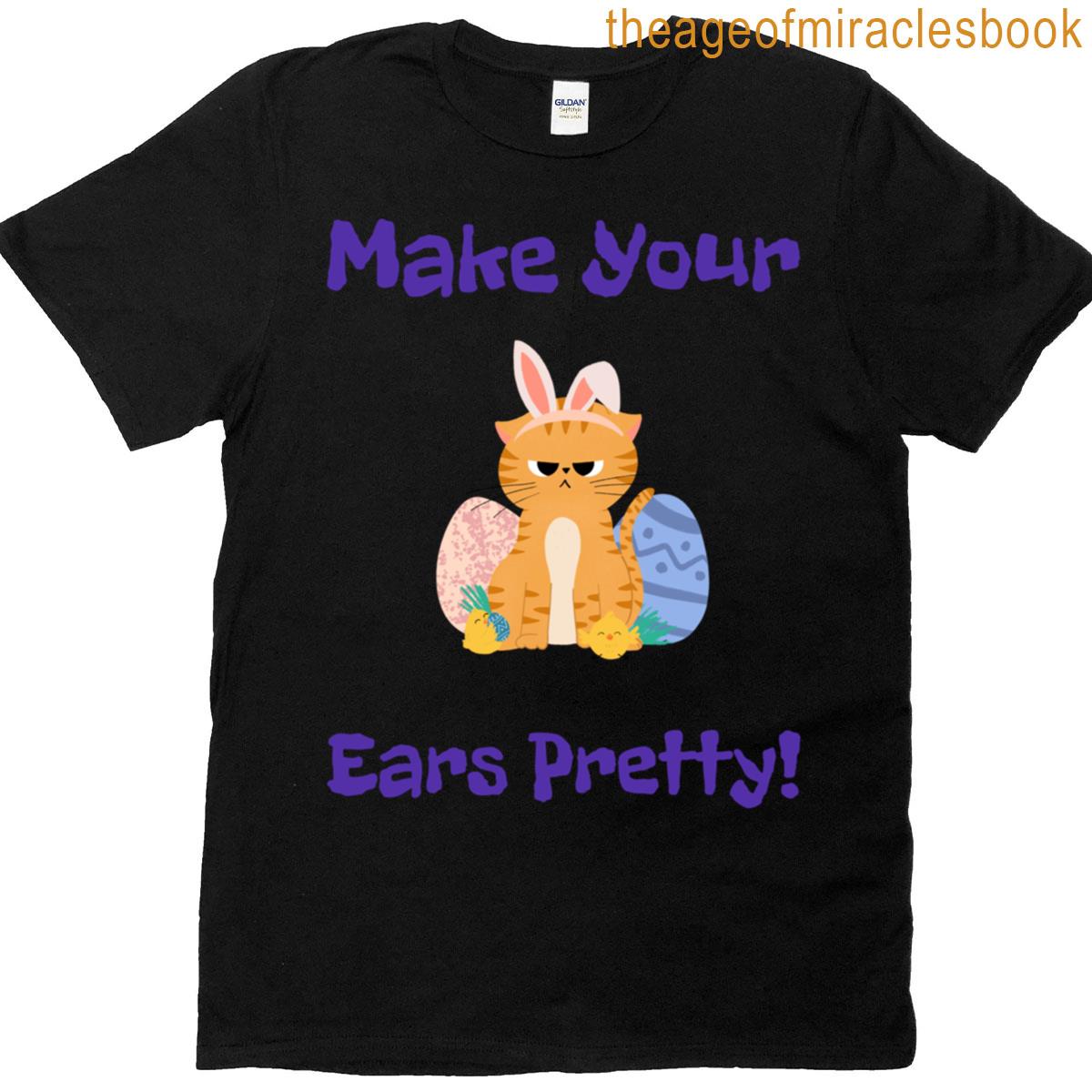 Make Your Ears Pretty T-shirt