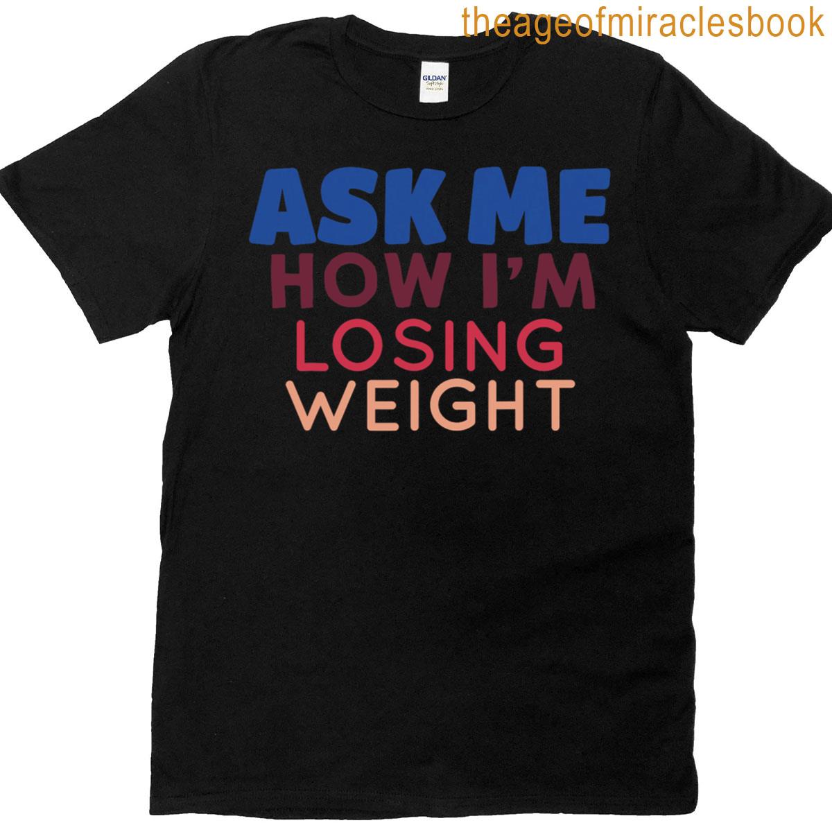 Ask Me How I’m Losing Weight Funny Quote T-shirt