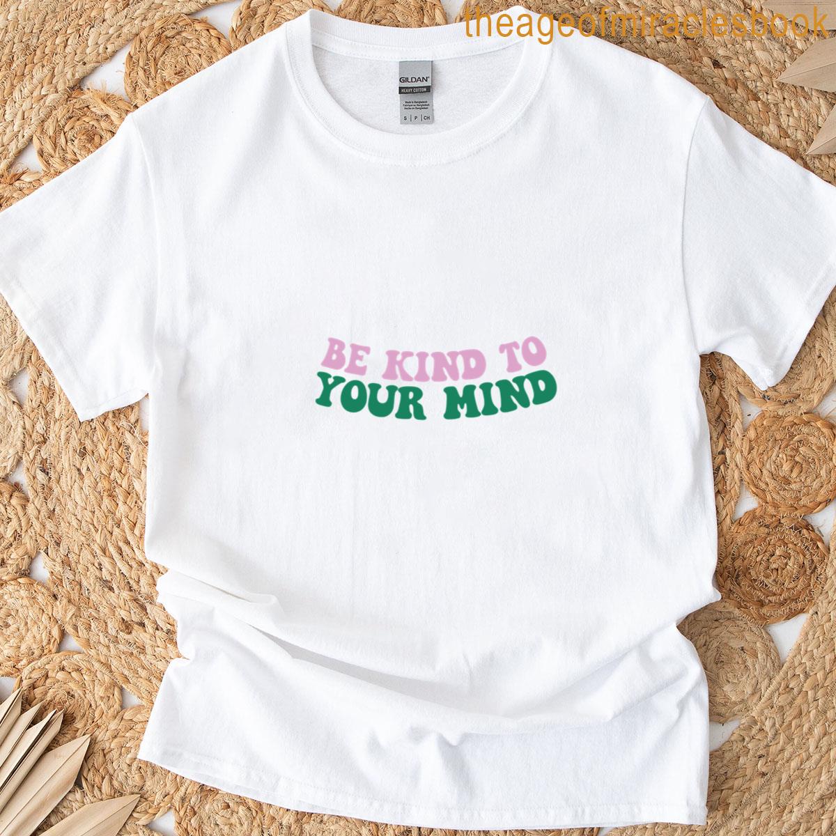 Be Kind To Your Mind T-shirt