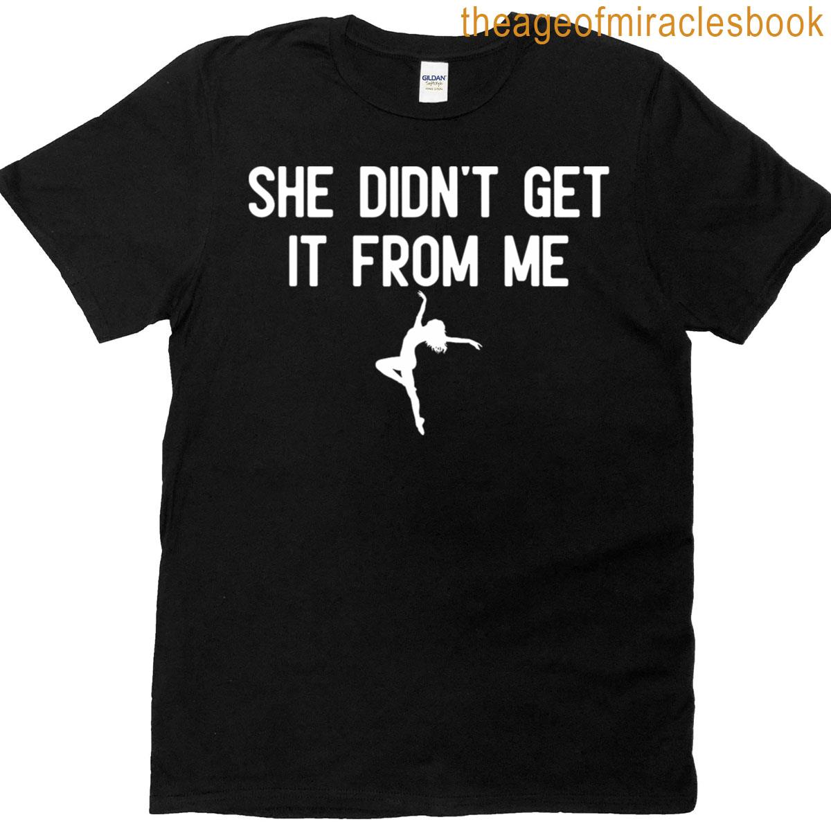 Funny Dance Mom Competition She Didn’t Get It From Me Dance T-shirt