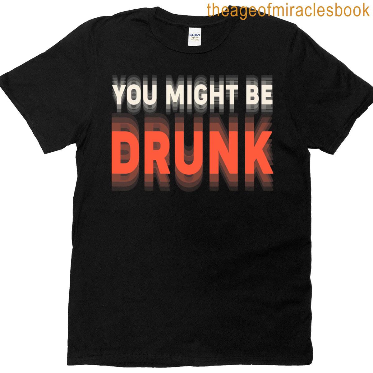 Funny Saying You Might Be Drunk Humor Drinking Men T-shirt