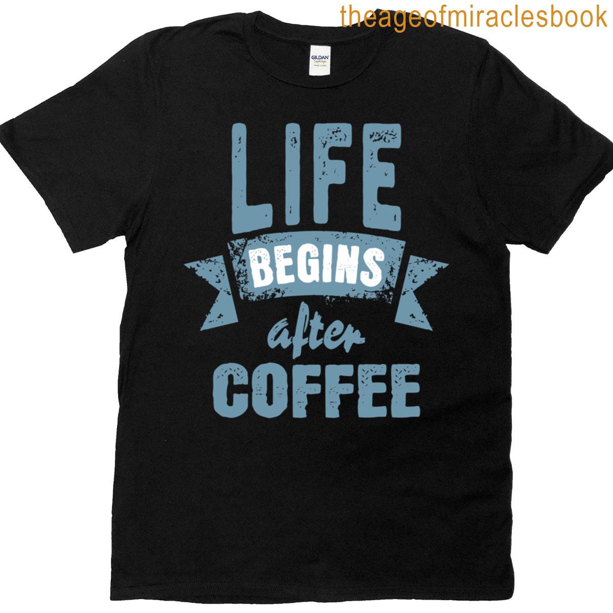 Life Begins After Coffee Funny Saying T-shirt