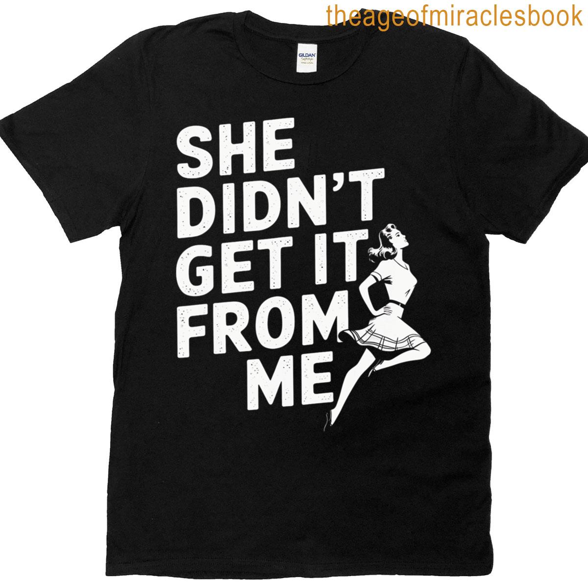 She Didn’t Get It From Me Dancing Funny Dance T-shirt