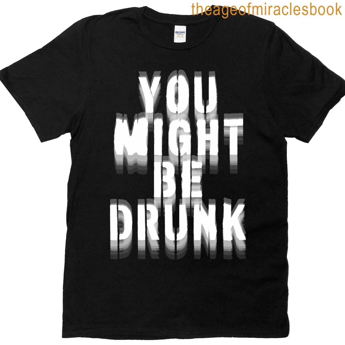 You Might Be Drunk Funny Drinking Humor T-shirt