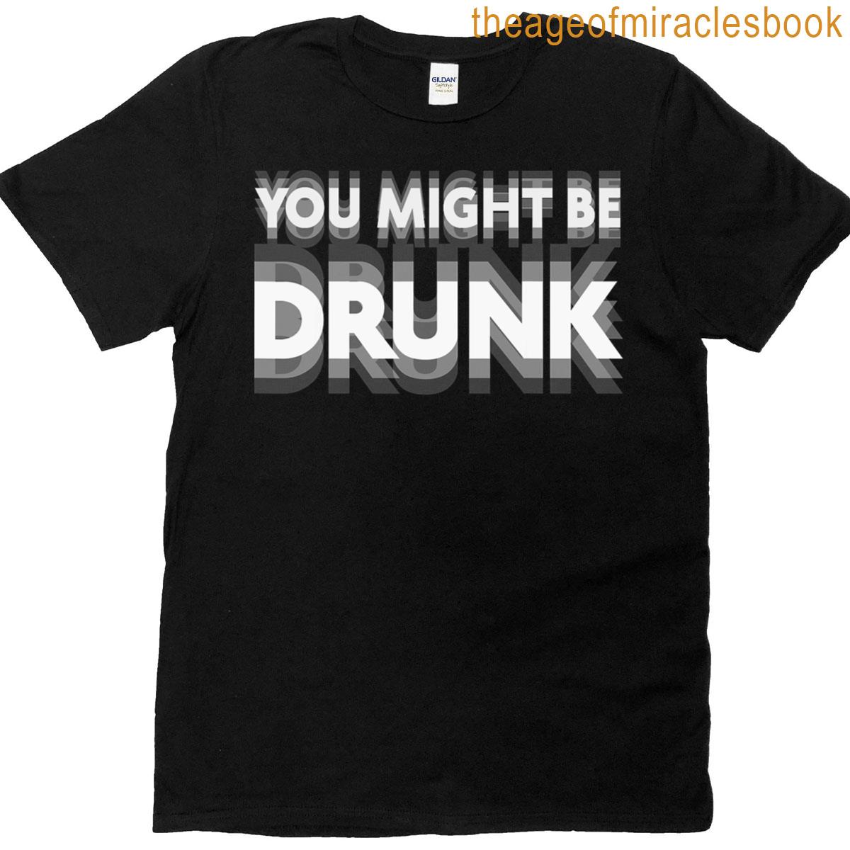 You Might Be Drunk Men Humor Drinking Funny Saying T-shirt