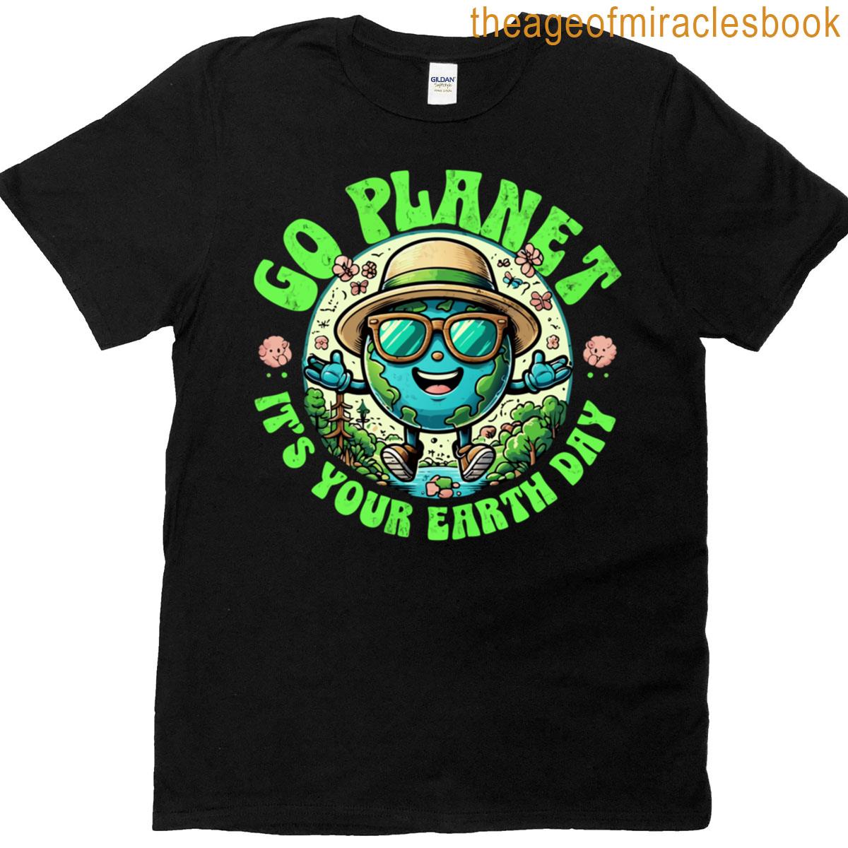 Go Planet It’s Your Earth Day T-shirt